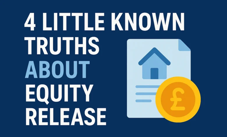 4 Little Known Truths About Equity Release